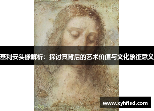 基利安头像解析:探讨其背后的艺术价值与文化象征意义 基利安头像解析:探讨其背后的艺术价值与文化象征意义