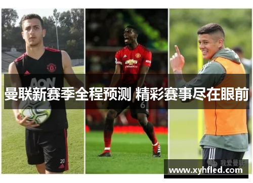 曼联新赛季全程预测 精彩赛事尽在眼前