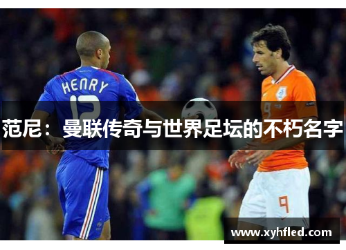 范尼：曼联传奇与世界足坛的不朽名字