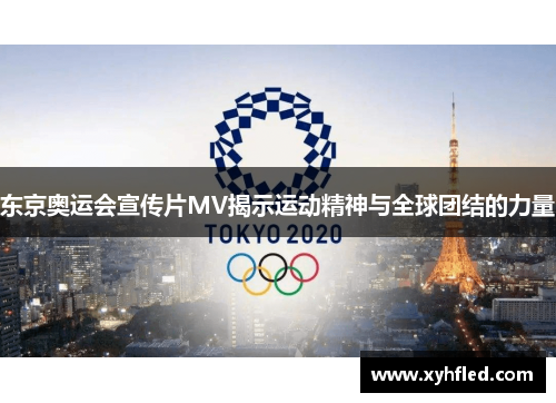 东京奥运会宣传片MV揭示运动精神与全球团结的力量 东京奥运会宣传片MV揭示运动精神与全球团结的力量