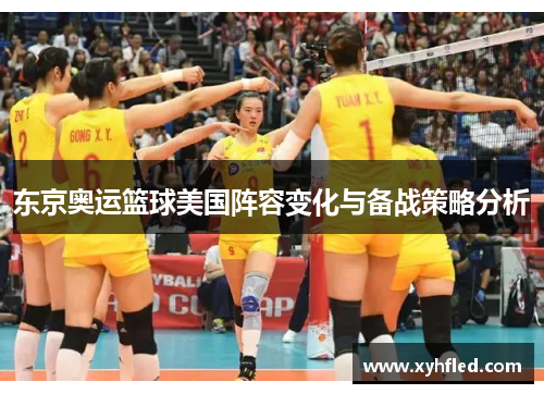 东京奥运篮球美国阵容变化与备战策略分析