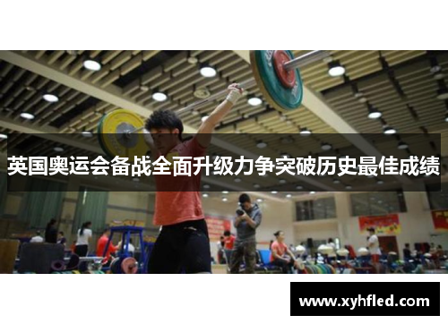 英国奥运会备战全面升级力争突破历史最佳成绩